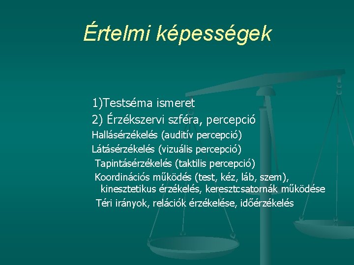 Értelmi képességek 1)Testséma ismeret 2) Érzékszervi szféra, percepció Hallásérzékelés (auditív percepció) Látásérzékelés (vizuális percepció)