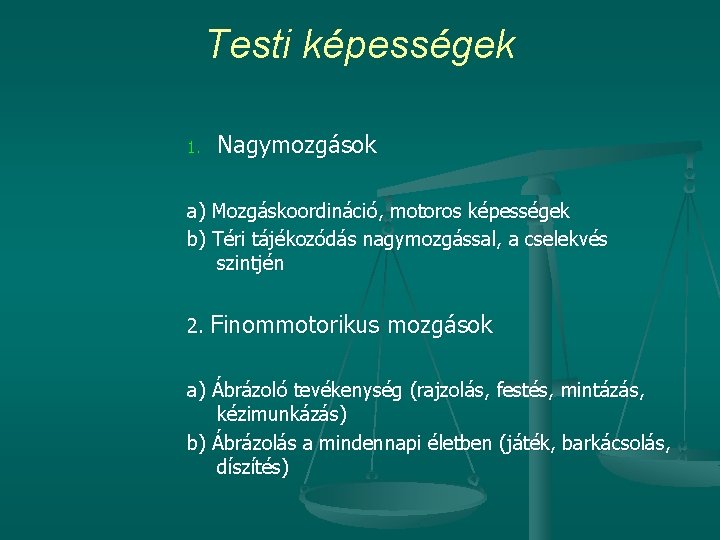 Testi képességek 1. Nagymozgások a) Mozgáskoordináció, motoros képességek b) Téri tájékozódás nagymozgással, a cselekvés