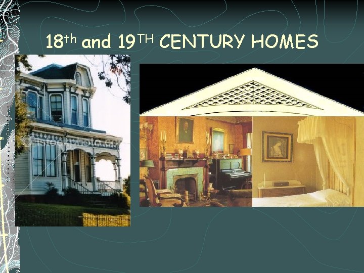 18 th and 19 TH CENTURY HOMES 