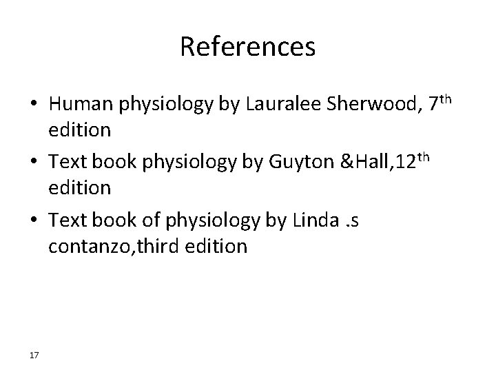 References • Human physiology by Lauralee Sherwood, 7 th edition • Text book physiology References • Human physiology by Lauralee Sherwood, 7 th edition • Text book physiology