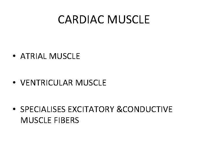 CARDIAC MUSCLE • ATRIAL MUSCLE • VENTRICULAR MUSCLE • SPECIALISES EXCITATORY &CONDUCTIVE MUSCLE FIBERS CARDIAC MUSCLE • ATRIAL MUSCLE • VENTRICULAR MUSCLE • SPECIALISES EXCITATORY &CONDUCTIVE MUSCLE FIBERS