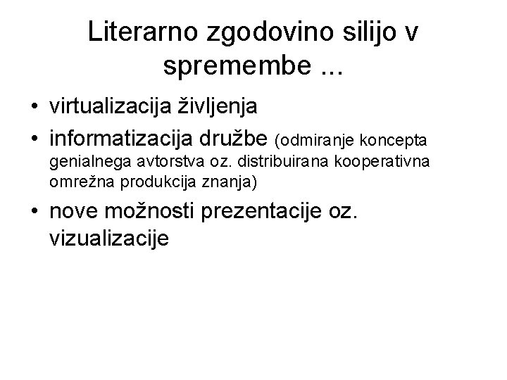 Literarno zgodovino silijo v spremembe. . . • virtualizacija življenja • informatizacija družbe (odmiranje