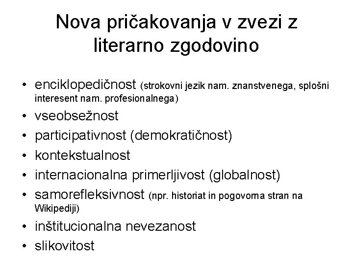 Nova pričakovanja v zvezi z literarno zgodovino • enciklopedičnost (strokovni jezik nam. znanstvenega, splošni