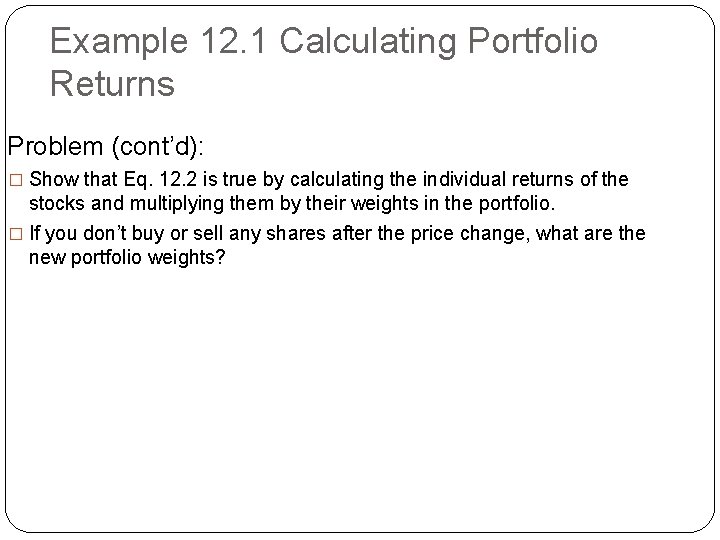 Example 12. 1 Calculating Portfolio Returns Problem (cont’d): � Show that Eq. 12. 2