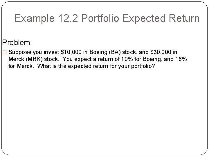 Example 12. 2 Portfolio Expected Return Problem: � Suppose you invest $10, 000 in