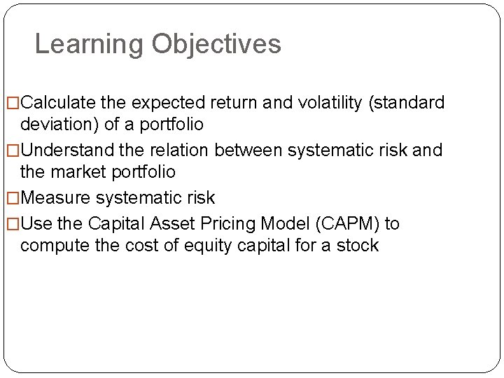 Learning Objectives �Calculate the expected return and volatility (standard deviation) of a portfolio �Understand