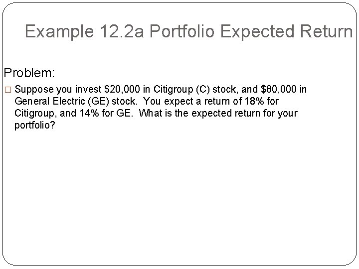 Example 12. 2 a Portfolio Expected Return Problem: � Suppose you invest $20, 000