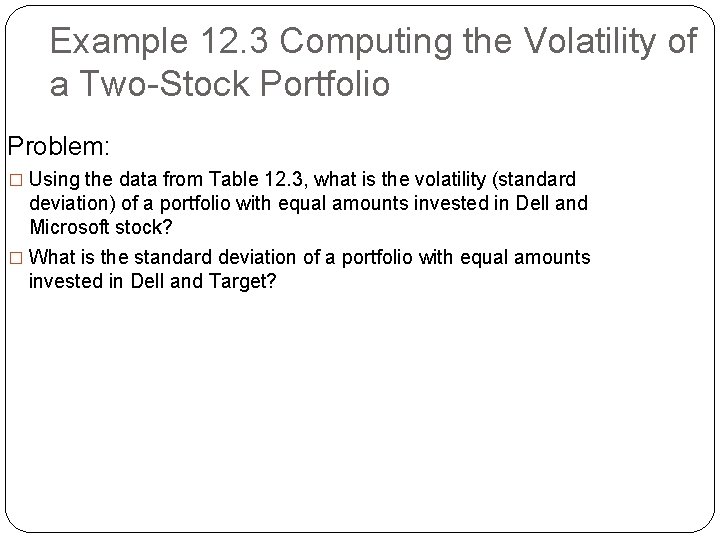 Example 12. 3 Computing the Volatility of a Two-Stock Portfolio Problem: � Using the