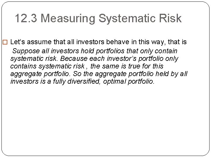 12. 3 Measuring Systematic Risk � Let’s assume that all investors behave in this