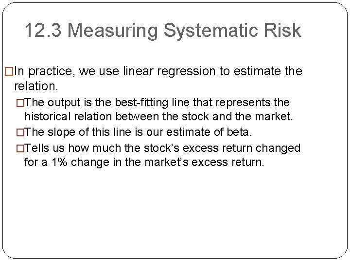 12. 3 Measuring Systematic Risk �In practice, we use linear regression to estimate the