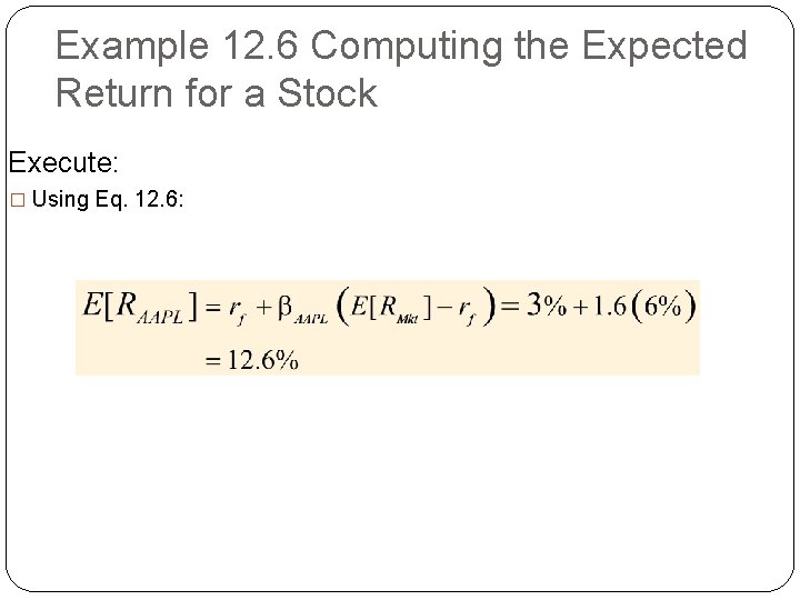 Example 12. 6 Computing the Expected Return for a Stock Execute: � Using Eq.