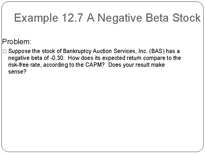 Example 12. 7 A Negative Beta Stock Problem: � Suppose the stock of Bankruptcy