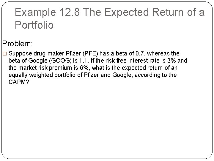 Example 12. 8 The Expected Return of a Portfolio Problem: � Suppose drug-maker Pfizer