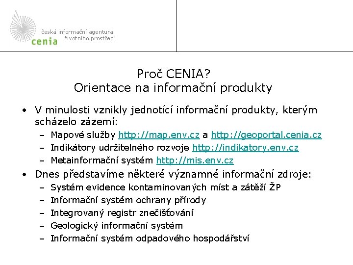 česká informační agentura životního prostředí Proč CENIA? Orientace na informační produkty • V minulosti