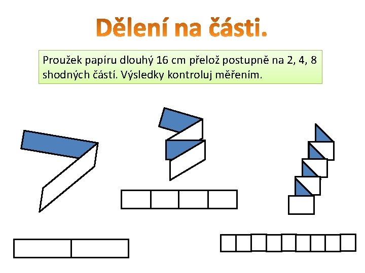 Proužek papíru dlouhý 16 cm přelož postupně na 2, 4, 8 shodných částí. Výsledky