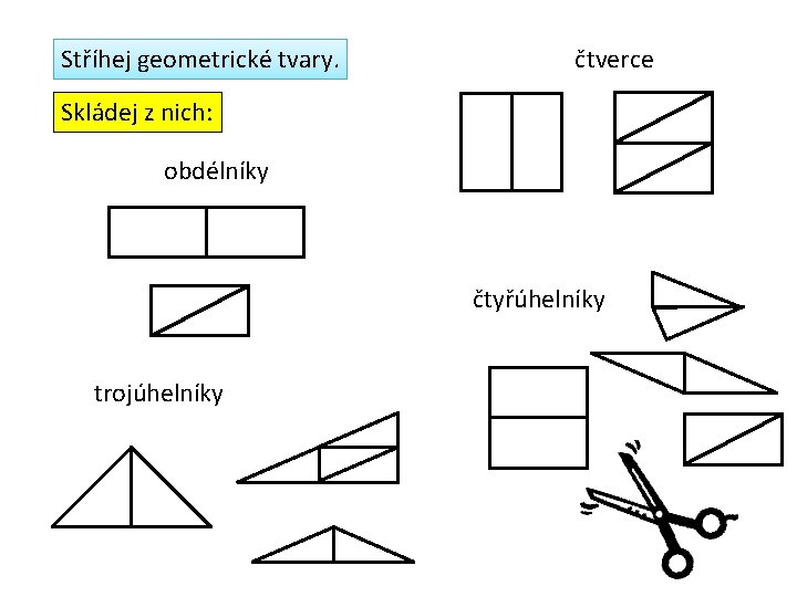 Stříhej geometrické tvary. čtverce Skládej z nich: obdélníky čtyřúhelníky trojúhelníky 