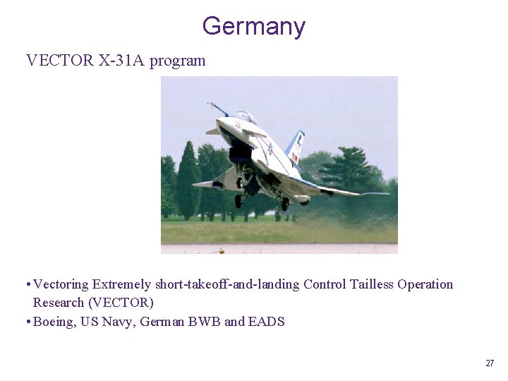 Germany VECTOR X-31 A program • Vectoring Extremely short-takeoff-and-landing Control Tailless Operation Research (VECTOR)