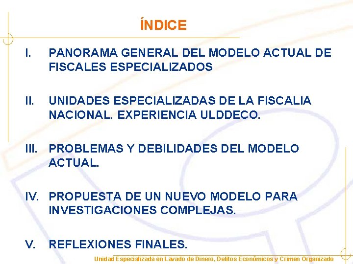 ÍNDICE I. PANORAMA GENERAL DEL MODELO ACTUAL DE FISCALES ESPECIALIZADOS II. UNIDADES ESPECIALIZADAS DE