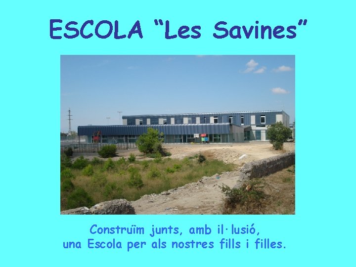 ESCOLA “Les Savines” Construïm junts, amb il·lusió, una Escola per als nostres fills i