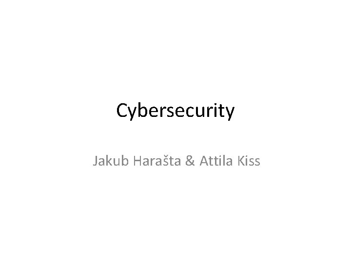 Cybersecurity Jakub Harašta & Attila Kiss 