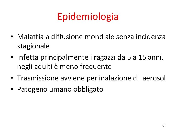 Epidemiologia • Malattia a diffusione mondiale senza incidenza stagionale • Infetta principalmente i ragazzi