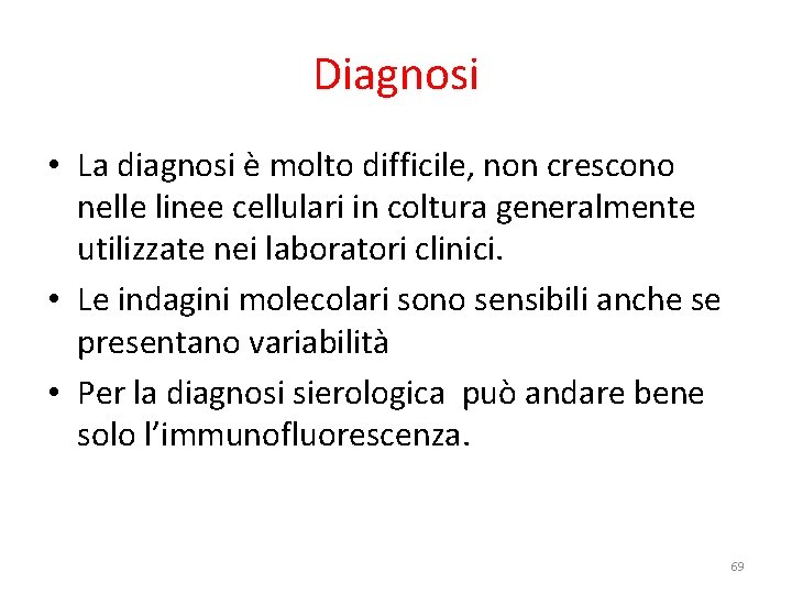 Diagnosi • La diagnosi è molto difficile, non crescono nelle linee cellulari in coltura