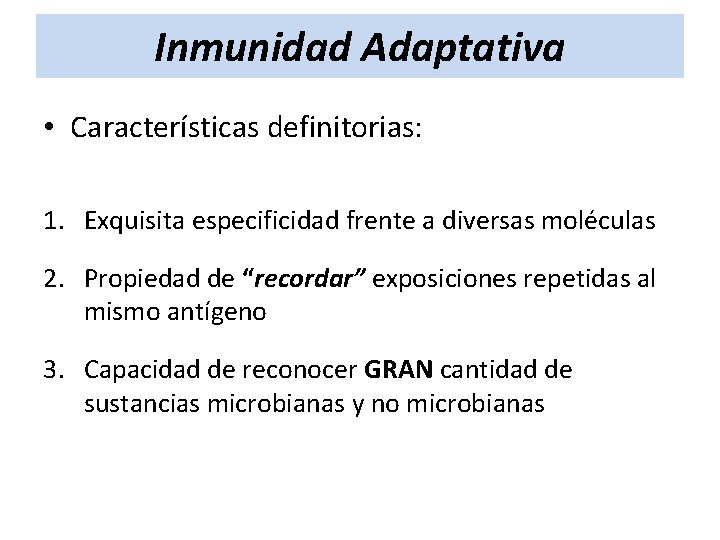 Inmunidad Adaptativa • Características definitorias: 1. Exquisita especificidad frente a diversas moléculas 2. Propiedad