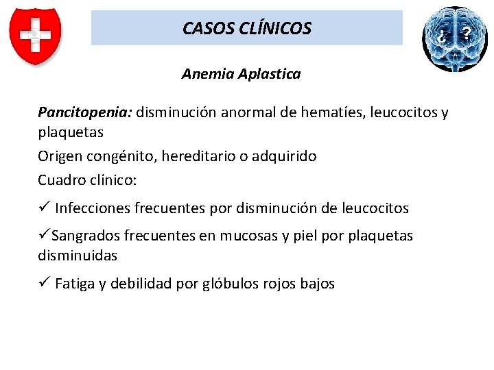 CASOS CLÍNICOS Anemia Aplastica Pancitopenia: disminución anormal de hematíes, leucocitos y plaquetas Origen congénito,