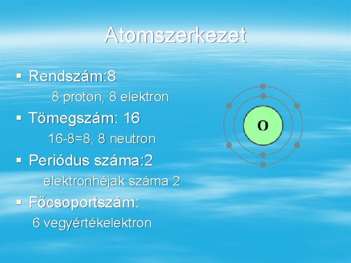Atomszerkezet § Rendszám: 8 8 proton, 8 elektron § Tömegszám: 16 16 -8=8, 8