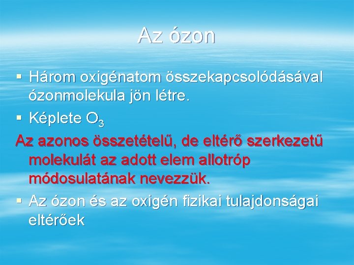 Az ózon § Három oxigénatom összekapcsolódásával ózonmolekula jön létre. § Képlete O 3 Az