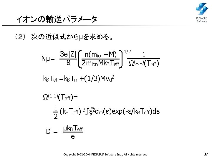 イオンの輸送パラメータ （２）　次の近似式からμを求める。 3 e|Z| π(mion+M) Nμ= 8 2 mion. Mk. BTeff 1/2 1 Ω(1,