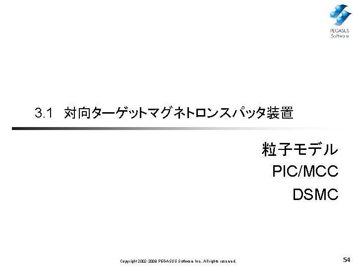 3. 1　対向ターゲットマグネトロンスパッタ装置 粒子モデル PIC/MCC DSMC Copyright 2002 -2008 PEGASUS Software Inc. , All rights