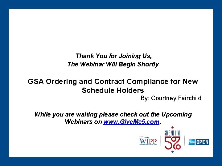 Thank You for Joining Us, The Webinar Will Begin Shortly GSA Ordering and Contract