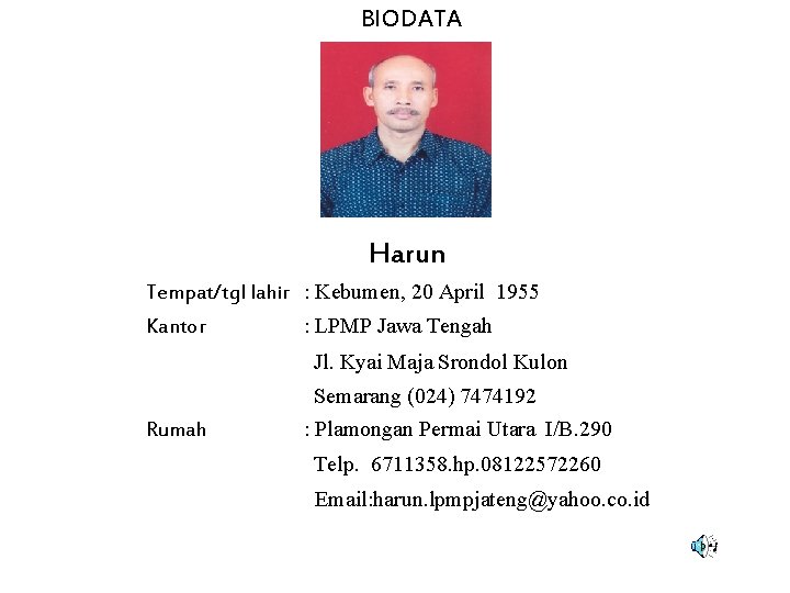 BIODATA Harun Tempat/tgl lahir : Kebumen, 20 April 1955 Kantor : LPMP Jawa Tengah