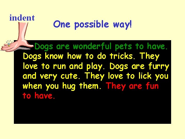 indent One possible way! Dogs are wonderful pets to have. Dogs know how to