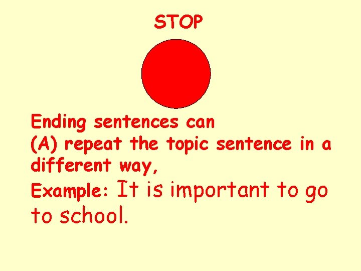 STOP Ending sentences can (A) repeat the topic sentence in a different way, Example: