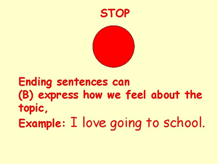 STOP Ending sentences can (B) express how we feel about the topic, Example: I