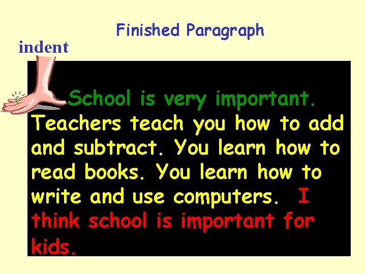 indent Finished Paragraph School is very important. Teachers teach you how to add and