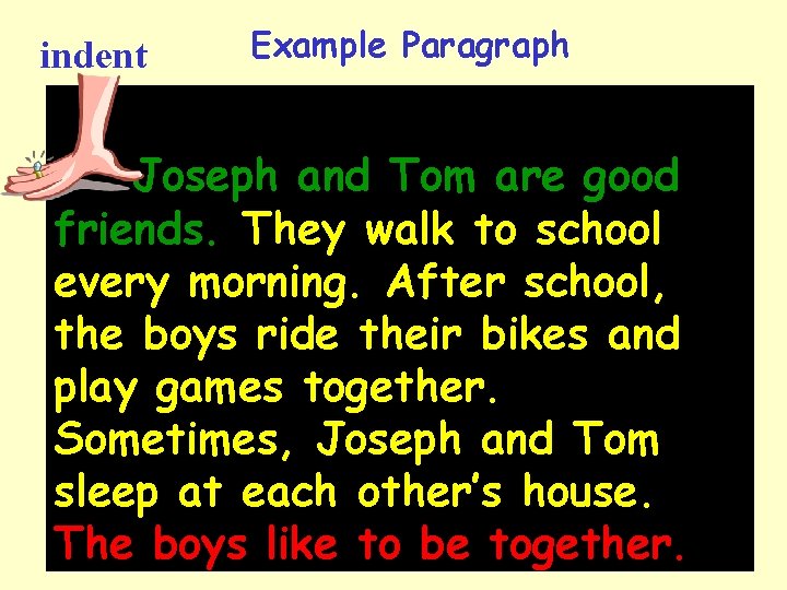indent Example Paragraph Joseph and Tom are good friends. They walk to school every