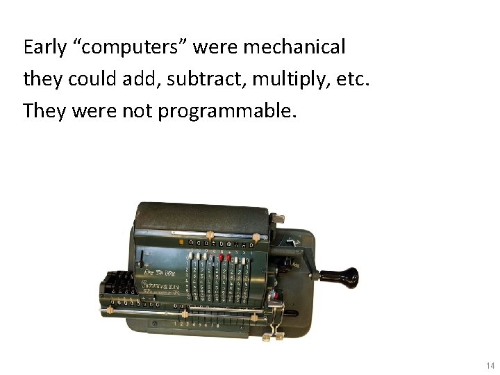 Early “computers” were mechanical they could add, subtract, multiply, etc. They were not programmable.