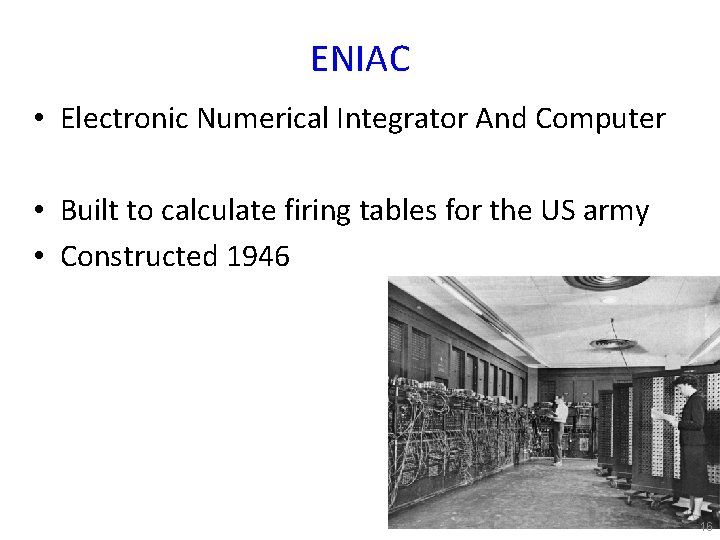 ENIAC • Electronic Numerical Integrator And Computer • Built to calculate firing tables for