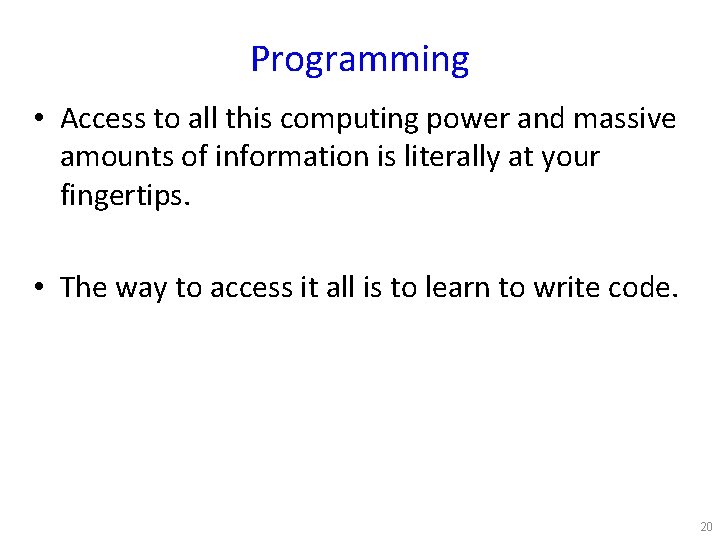 Programming • Access to all this computing power and massive amounts of information is