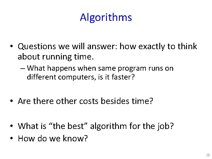 Algorithms • Questions we will answer: how exactly to think about running time. –