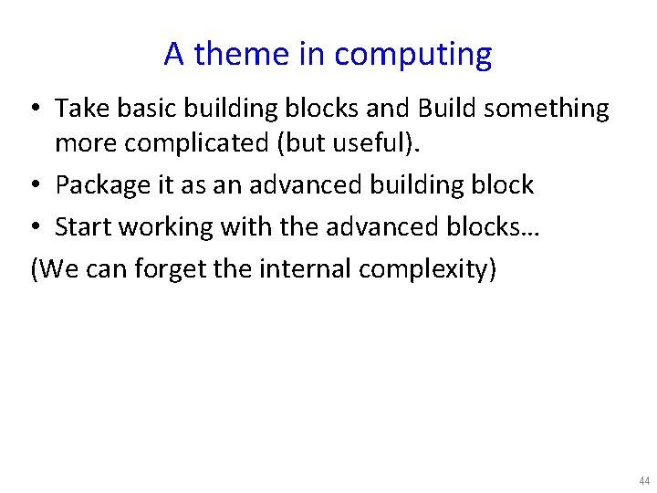 A theme in computing • Take basic building blocks and Build something more complicated