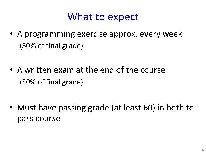 What to expect • A programming exercise approx. every week (50% of final grade)