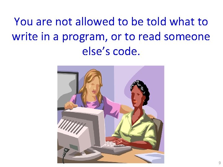 You are not allowed to be told what to write in a program, or