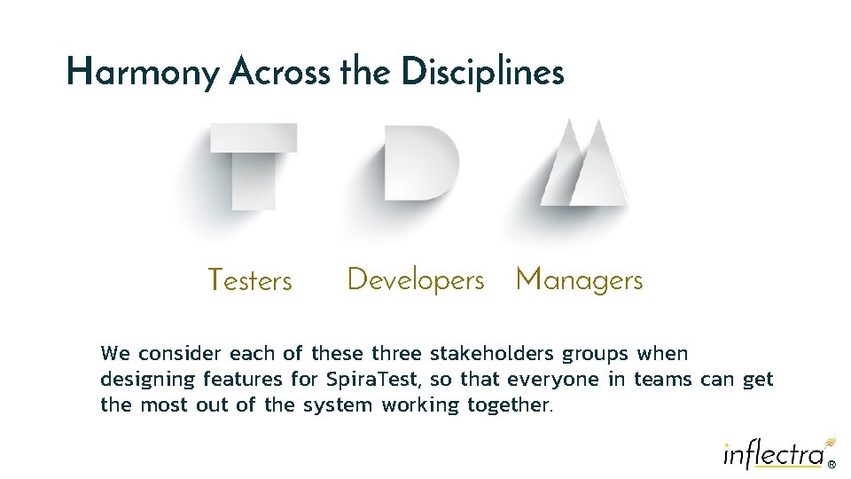 Harmony Across the Disciplines Testers Developers Managers We consider each of these three stakeholders