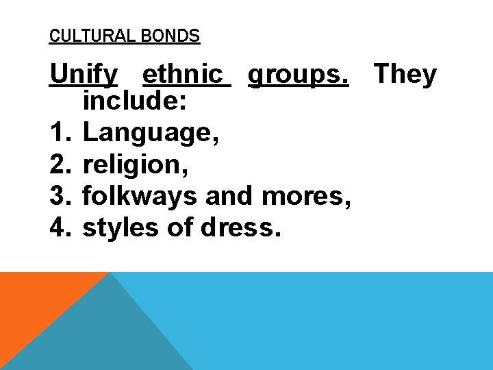 CULTURAL BONDS Unify ethnic groups. They include: 1. Language, 2. religion, 3. folkways and
