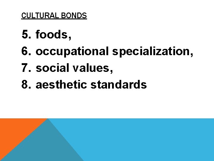 CULTURAL BONDS 5. 6. 7. 8. foods, occupational specialization, social values, aesthetic standards 