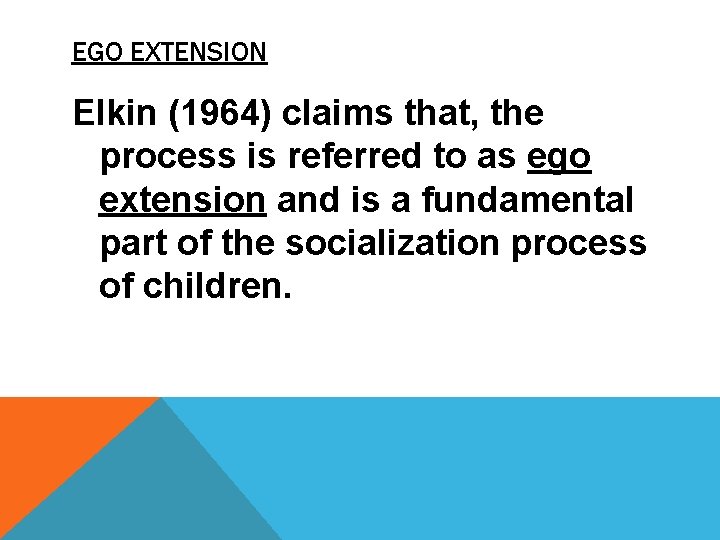 EGO EXTENSION Elkin (1964) claims that, the process is referred to as ego extension